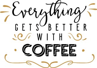 Everything Gets Better With Coffee SVG